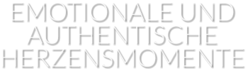 EMOTIONALE UND AUTHENTISCHE HERZENSMOMENTE
